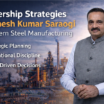 Leadership Strategies of Dinesh Kumar Saraogi in Modern Steel Manufacturing